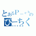 とあるＰ－ｃｈのぴーちくぱーちく（ＡＫＢ放送）