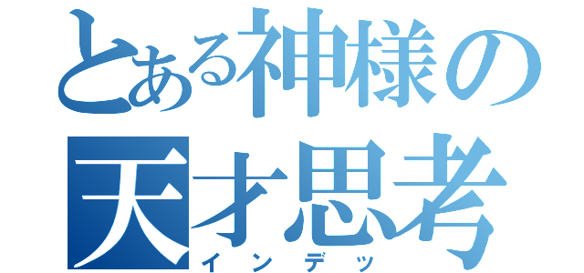 とある神様の天才思考（インデッ）