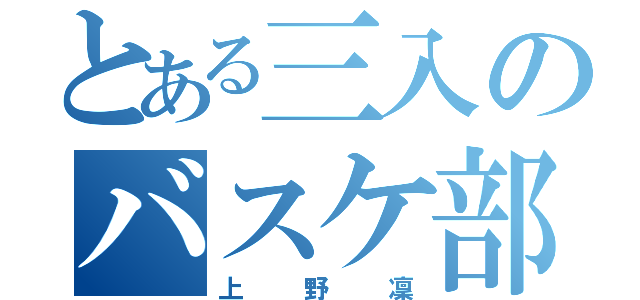 とある三入のバスケ部（上野凜）