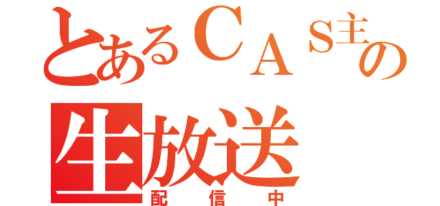 とあるＣＡＳ主の生放送（配信中）