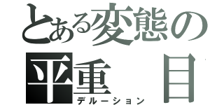 とある変態の平重　目録（デルーション）