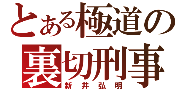 とある極道の裏切刑事（新井弘明）