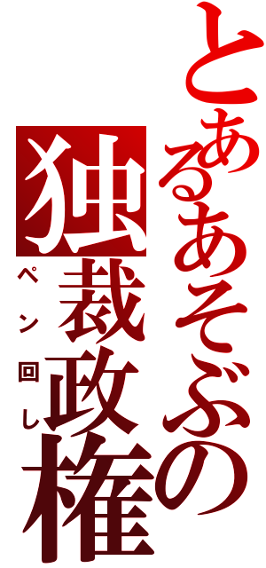 とあるあそぶの独裁政権（ペン回し）