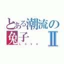 とある潮流の兔子Ⅱ（Ｌｏｖｅ）