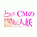 とあるＣＭの輪転人妖（転がるオカマ、踊るオカマ）