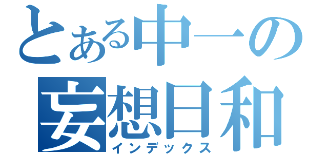 とある中一の妄想日和（インデックス）