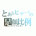 とあるヒゲールの足顔比例（スネ毛も長い）