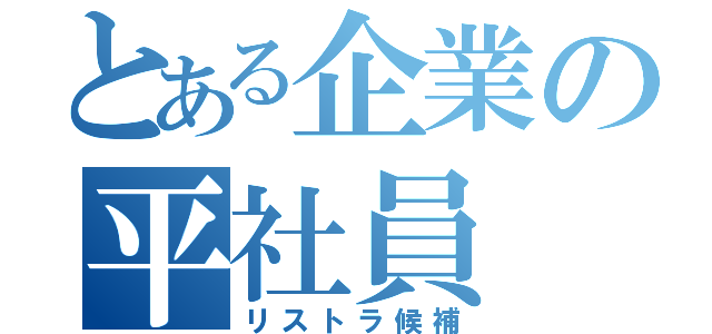 とある企業の平社員（リストラ候補）