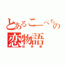 とあるこーぺちの恋物語（初体験）