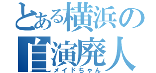 とある横浜の自演廃人（メイドちゃん）