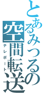 とあるみつるの空間転送（テレポート）