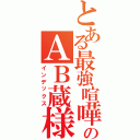 とある最強喧嘩凸者のＡＢ蔵様Ⅱ（インデックス）