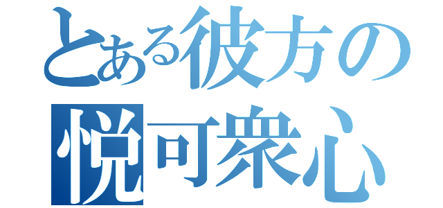 とある彼方の悦可衆心（　）