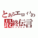 とあるエロイ人の最終伝言（イナスギル）