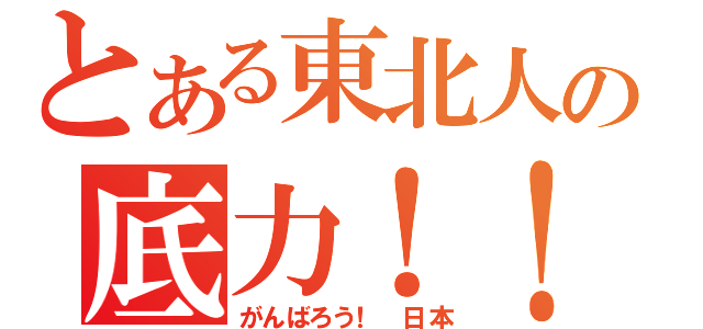 とある東北人の底力！！（がんばろう！　日本）