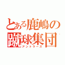 とある鹿嶋の蹴球集団（アントラーズ）