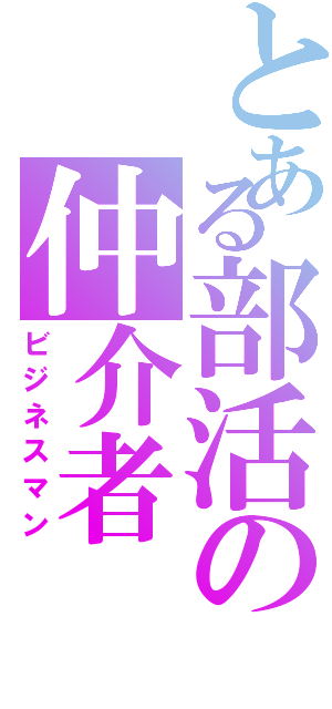 とある部活の仲介者（ビジネスマン）