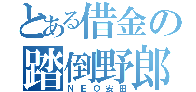 とある借金の踏倒野郎（ＮＥＯ安田）