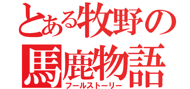 とある牧野の馬鹿物語（フールストーリー）