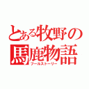 とある牧野の馬鹿物語（フールストーリー）