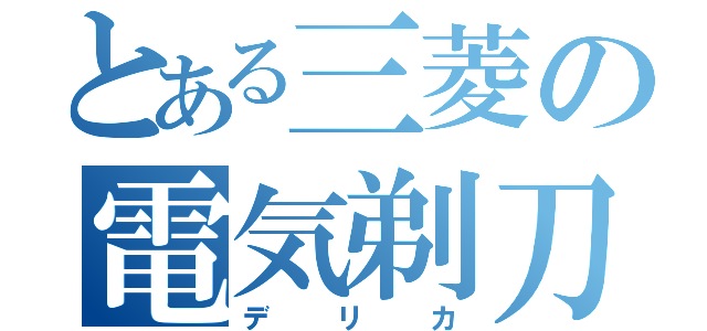 とある三菱の電気剃刀（デリカ）