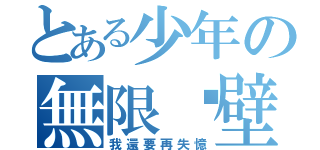 とある少年の無限碰壁（我還要再失憶）