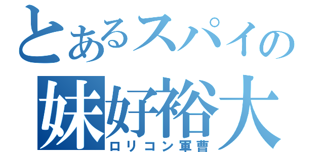 とあるスパイの妹好裕大（ロリコン軍曹）