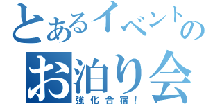 とあるイベントのお泊り会（強化合宿！）