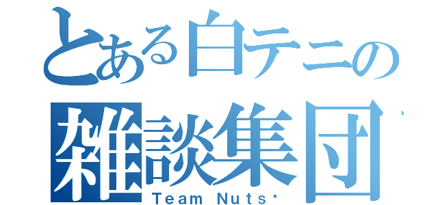 とある白テニの雑談集団（Ｔｅａｍ Ｎｕｔｓ）