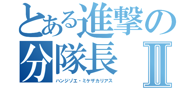 とある進撃の分隊長Ⅱ（ハンジゾエ・ミケザカリアス）