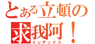 とある立頓の求我阿！！（インデックス）