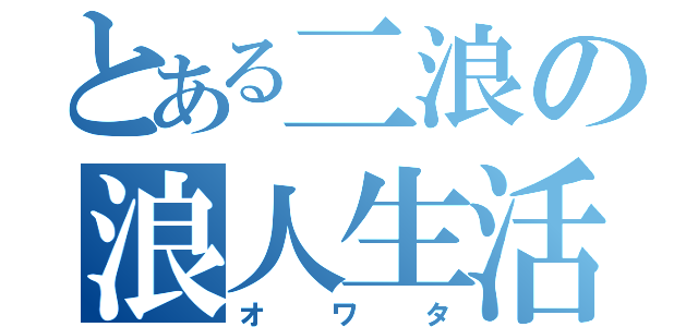 とある二浪の浪人生活（オワタ）