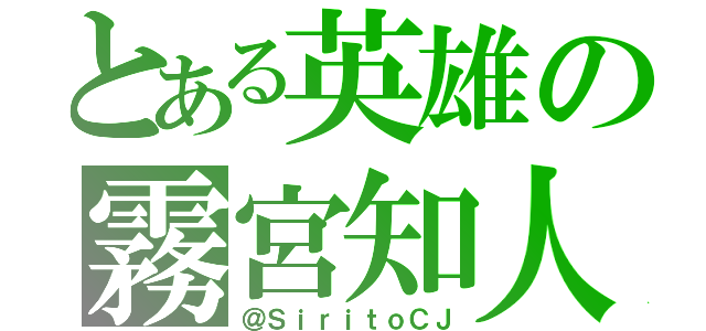 とある英雄の霧宮知人（＠ＳｉｒｉｔｏＣＪ）