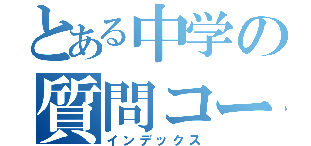 とある中学の質問コーナー（インデックス）