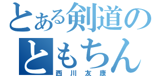 とある剣道のともちん（西川友康）