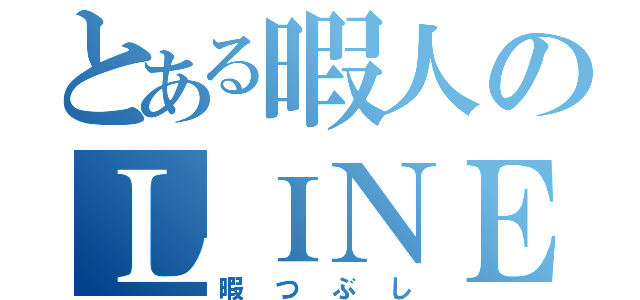 とある暇人のＬＩＮＥ（暇つぶし）