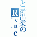 とある温柔のＲｅｎｃｋｙ（姐姐）