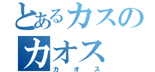 とあるカスのカオス（カオス）