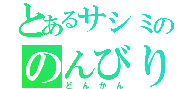 とあるサシミののんびり屋（どんかん）