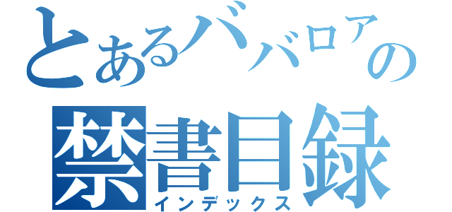 とあるババロアの禁書目録（インデックス）