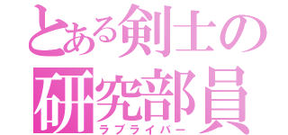 とある剣士の研究部員（ラブライバー）