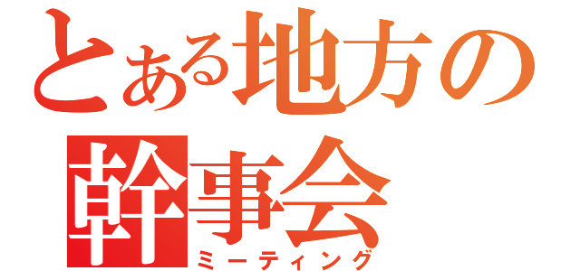 とある地方の幹事会（ミーティング）