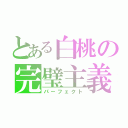 とある白桃の完璧主義（パーフェクト）