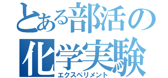 とある部活の化学実験（エクスペリメント）