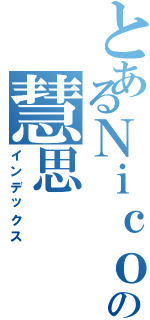 とあるＮｉｃｏｌｅの慧思（インデックス）