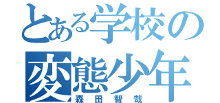 とある学校の変態少年（森田智哉）