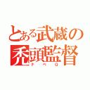 とある武蔵の禿頭監督（ナベＱ）