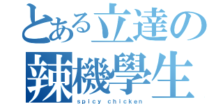 とある立達の辣機學生（ｓｐｉｃｙ ｃｈｉｃｋｅｎ）