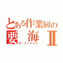 とある作業厨の要 海Ⅱ（カーナッメゥミ）