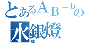 とあるＡＢ－ｂｏｙの水銀燈（嫁）